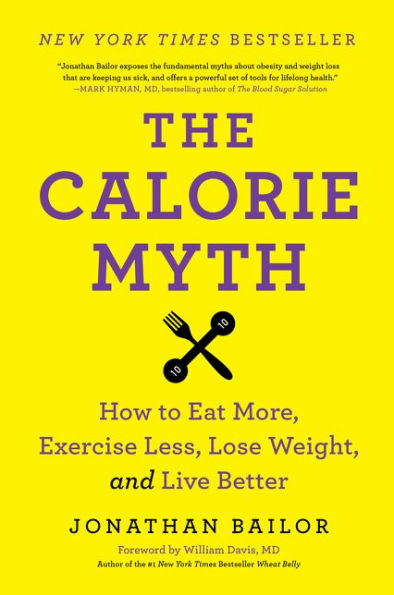 The Calorie Myth: How to Eat More, Exercise Less, Lose Weight, and Live Better