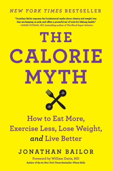 The Calorie Myth: How to Eat More, Exercise Less, Lose Weight, and Live Better