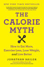 The Calorie Myth: How to Eat More, Exercise Less, Lose Weight, and Live Better