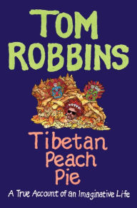 Title: Tibetan Peach Pie: A True Account of an Imaginative Life, Author: Tom Robbins