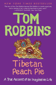 Title: Tibetan Peach Pie: A True Account of an Imaginative Life, Author: Tom Robbins