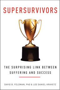 Title: Supersurvivors: The Surprising Link Between Suffering and Success, Author: David B. Feldman