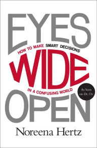 Title: Eyes Wide Open: How to Make Smart Decisions in a Confusing World, Author: Noreena Hertz