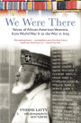 We Were There: Voices of African American Veterans, from World War II to the War in Iraq