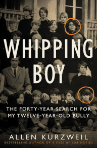 Title: Whipping Boy: The Forty-Year Search for My Twelve-Year-Old Bully, Author: Allen Kurzweil