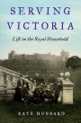 Serving Victoria: Life in the Royal Household