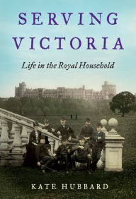 Title: Serving Victoria: Life in the Royal Household, Author: Kate Hubbard