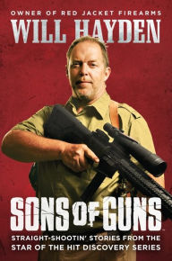 Title: Sons of Guns: Straight-Shootin' Stories from the Star of the Hit Discovery Series, Author: Will Hayden