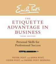 Title: The Etiquette Advantage in Business, Third Edition: Personal Skills for Professional Success, Author: Peter Post