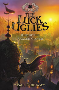 Title: Rise of the Ragged Clover (The Luck Uglies Series #3), Author: Paul Durham