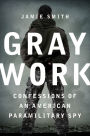 Gray Work: Confessions of an American Paramilitary Spy