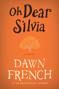Title: Oh Dear Silvia: A Novel, Author: Dawn French
