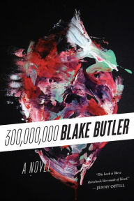 Title: Three Hundred Million: A Novel, Author: Blake Butler