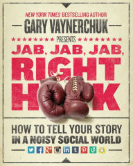 Jab, Jab, Jab, Right Hook: How to Tell Your Story in a Noisy Social World