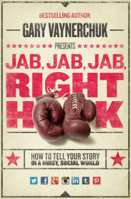Title: Jab, Jab, Jab, Right Hook: How to Tell Your Story in a Noisy Social World, Author: Gary Vaynerchuk