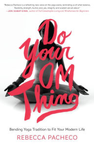 Title: Do Your Om Thing: Bending Yoga Tradition to Fit Your Modern Life, Author: Rebecca Pacheco