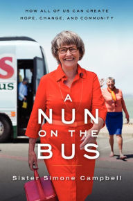 Title: A Nun on the Bus: How All of Us Can Create Hope, Change, and Community, Author: Sister Simone Campbell