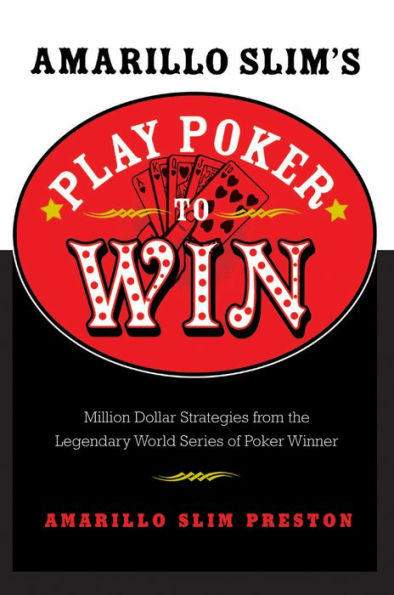 Amarillo Slim's Play Poker to Win: Million Dollar Strategies from the Legendary World Series of Poker Winner