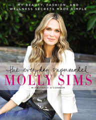 Title: The Everyday Supermodel: My Beauty, Fashion, and Wellness Secrets Made Simple, Author: Molly Sims