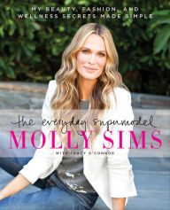 Title: The Everyday Supermodel: My Beauty, Fashion, and Wellness Secrets Made Simple, Author: Molly Sims