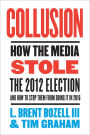 Collusion: How the Media Stole the 2012 Election---and How to Stop Them from Doing It in 2016