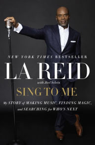 Title: Sing to Me: My Story of Making Music, Finding Magic, and Searching for Who's Next, Author: LA Reid