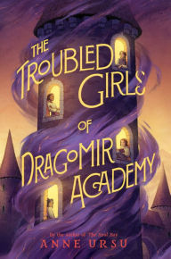 Title: The Troubled Girls of Dragomir Academy, Author: Anne Ursu