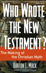 Title: Who Wrote the New Testament?: The Making of the Christian Myth, Author: Burton L. Mack