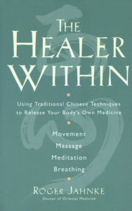 Title: The Healer Within: Using Traditional Chinese Techniques To Release Your Body's Own Medicine *Movement *Massage *Meditation *Breathing, Author: Roger O.M.D. Jahnke