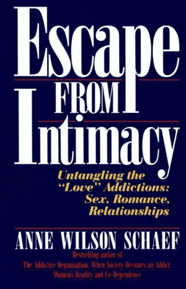 Escape from Intimacy: Untangling the ``Love'' Addictions: Sex, Romance, Relationships