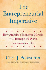 Title: The Entrepreneurial Imperative: How America's Economic Miracle Will Reshape the World (and Change Your Life), Author: Carl J. Schramm PhD