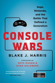 Title: Console Wars: Sega, Nintendo, and the Battle that Defined a Generation, Author: Blake J. Harris