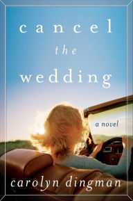 Title: Cancel the Wedding: A Novel, Author: Carolyn T. Dingman