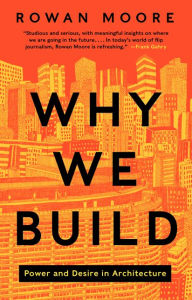 Title: Why We Build: Power and Desire in Architecture, Author: Rowan Moore