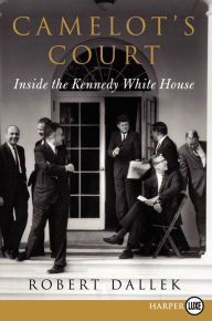 Title: Camelot's Court: Inside the Kennedy White House, Author: Robert Dallek