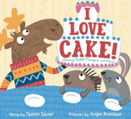 Title: I Love Cake!: Starring Rabbit, Porcupine, and Moose, Author: Tammi Sauer