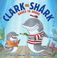 Title: Clark the Shark Dares to Share, Author: Bruce Hale