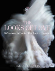Title: The Looks of Love: 50 Moments in Fashion That Inspired Romance, Author: Hal Rubenstein
