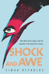 Title: Shock and Awe: Glam Rock and Its Legacy, from the Seventies to the Twenty-first Century, Author: Simon Reynolds