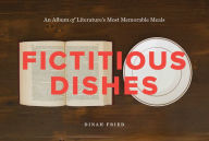 Title: Fictitious Dishes: An Album of Literature's Most Memorable Meals, Author: Dinah Fried