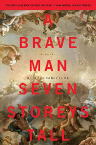 Title: A Brave Man Seven Storeys Tall: A Novel, Author: Will Chancellor