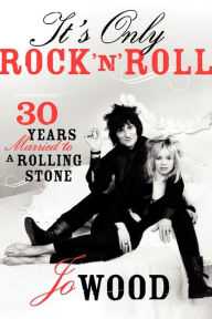 Title: It's Only Rock 'n' Roll: Thirty Years Married to a Rolling Stone, Author: Jo Wood