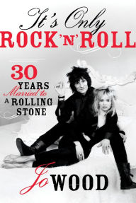 Title: It's Only Rock 'n' Roll: Thirty Years Married to a Rolling Stone, Author: Jo Wood