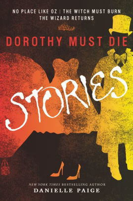 Dorothy Must Die Stories: No Place Like Oz, The Witch Must Burn, The Wizard Returns