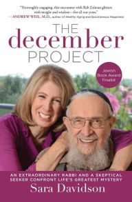 Title: The December Project: An Extraordinary Rabbi and a Skeptical Seeker Confront Life's Greatest Mystery, Author: Sara Davidson