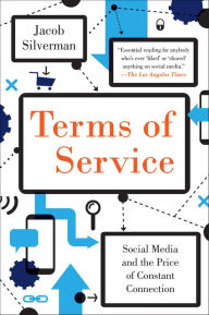 Title: Terms of Service: Social Media and the Price of Constant Connection, Author: Jacob Silverman