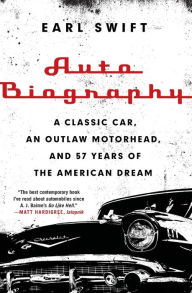 Title: Auto Biography: A Classic Car, an Outlaw Motorhead, and 57 Years of the American Dream, Author: Earl Swift