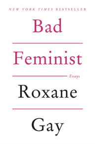 Title: Bad Feminist: Essays, Author: Roxane Gay