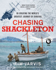 Title: Chasing Shackleton: Re-creating the World's Greatest Journey of Survival, Author: Tim Jarvis