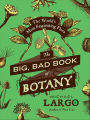The Big, Bad Book of Botany: The World's Most Fascinating Flora